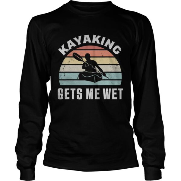 Kayaking gets me wet shirt