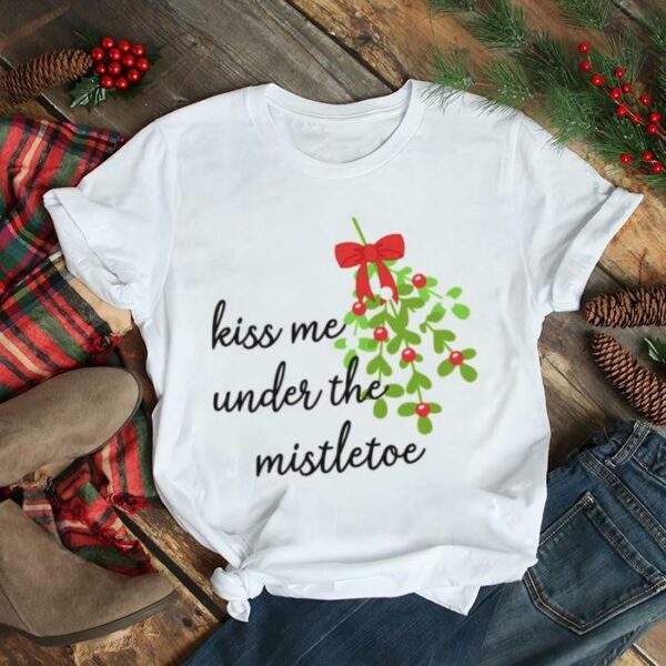 Kiss Me Under The Mistletoe Christmas shirt