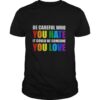 LGBT be careful who you hate it could be someone you love shirt