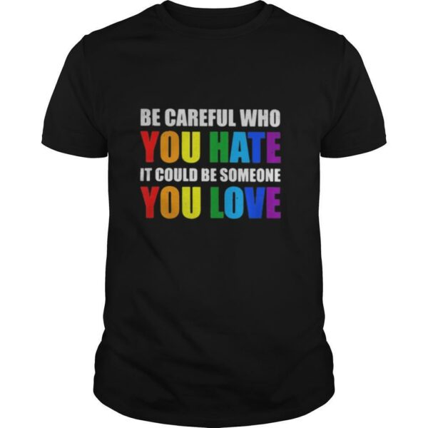 LGBT be careful who you hate it could be someone you love shirt