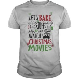 Let’s Bake Stuff And Watch CHristmas Movies shirt