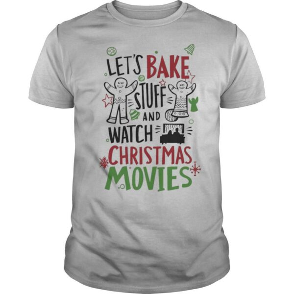 Let’s Bake Stuff And Watch CHristmas Movies shirt