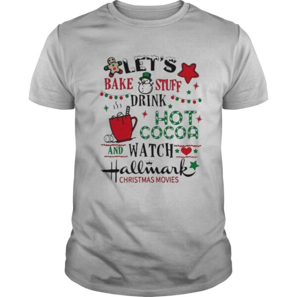 Lets Bake Stuff Drink Hot Cocoa And Watch Hallmark Christmas Movies shirt