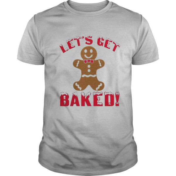 Lets Get Baked Christmas shirt