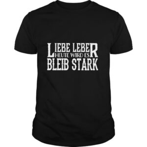 Lieber Leber Heute Wird Es Bleib Stark shirt
