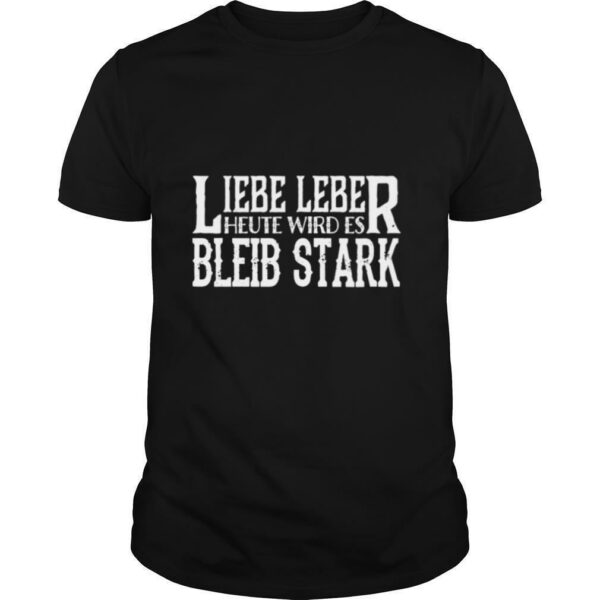 Lieber Leber Heute Wird Es Bleib Stark shirt