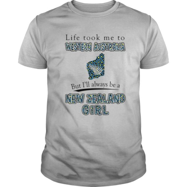 Life Took Me To Western Australia But I’ll Always Be A New Zealand Girl shirt