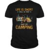 Life is Short call in sick and go Camping shirt