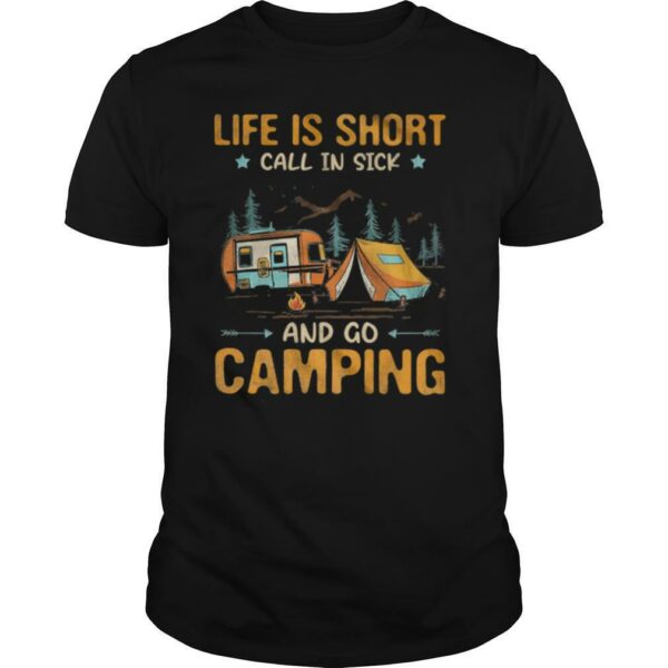 Life is Short call in sick and go Camping shirt