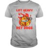 Lift Heavy And Pet Dogs shirt