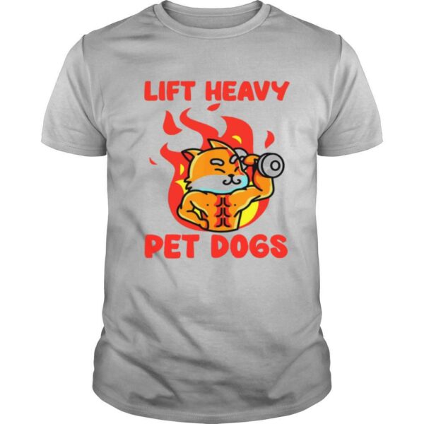 Lift Heavy And Pet Dogs shirt