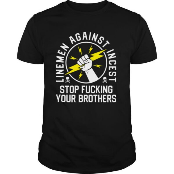 Linemen against incest stop fucking your brothers shirt