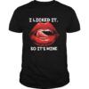Lips i licked it so it’s mine art shirt