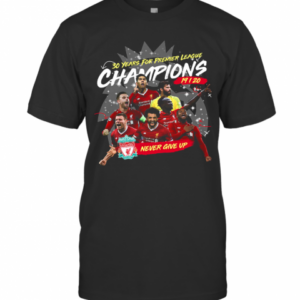 Liverpool Fc 30 Years For Premier League Champions 2019 2020 Never Give Up T-Shirt