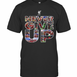 Liverpool Football Club Never Give Up T-Shirt