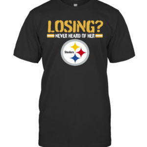 Losing Never Heard Of Her Pittsburgh Steelers T-Shirt