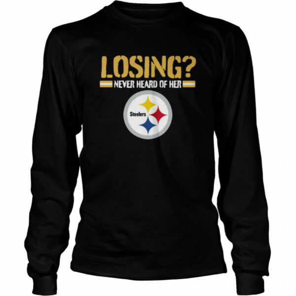 Losing Never Heard Of Her Pittsburgh Steelers shirt