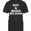 Make4 Inches Big Again T-Shirt