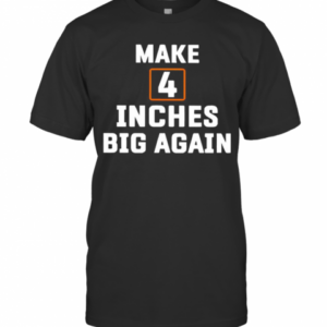 Make4 Inches Big Again T-Shirt