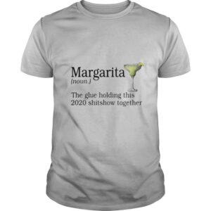 Margarita The Glue Holding This 2020 Shitshow Together tshirt