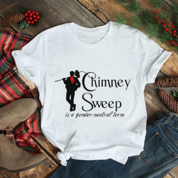 Mary Poppins Chimney Sweep Is A Genderneutral Term shirt