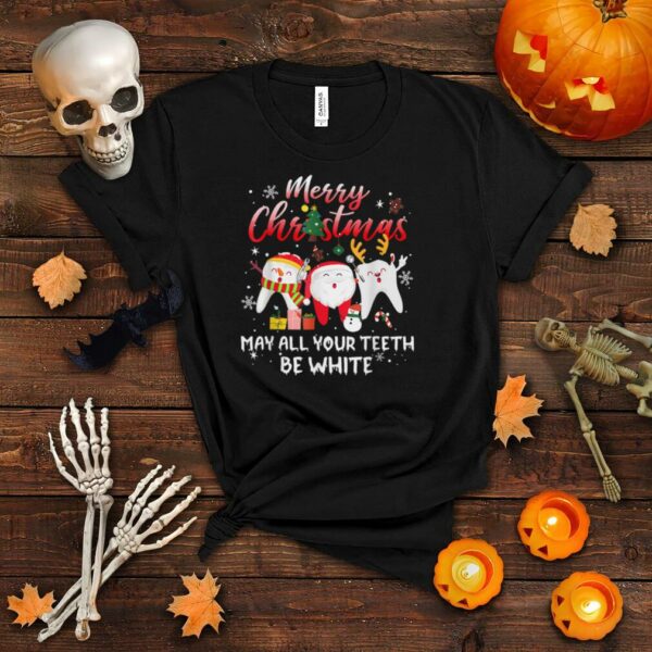 Merry Christmas May All Your Teeth Be White Dental Hygienist T Shirt