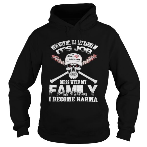 Mess With Me Ill Let Karma Do Its Job Mess With My Family I Become Karma Skull shirt