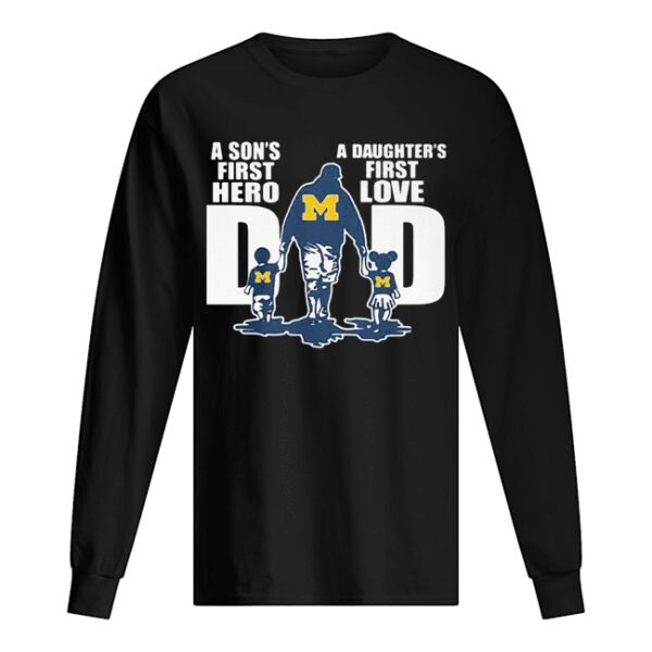 Michigan wolverines a son’s first hero a daughter’s first love dad happy father’s day shirt