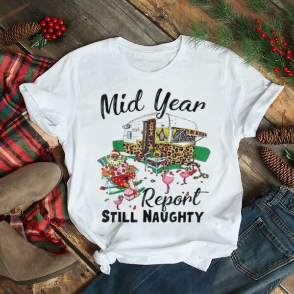 Mid Year Report Still Naughty Christmas In July Camper Shirt