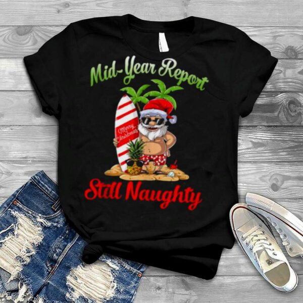 Mid Year Report Still Naughty Santa Christmas In July Shirt