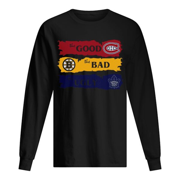 Montreal Canadiens The Good Boston Bruins The Bad Toronto Maple Leafs The Ugly shirt