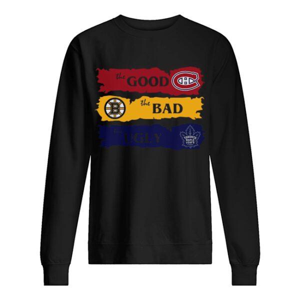 Montreal Canadiens The Good Boston Bruins The Bad Toronto Maple Leafs The Ugly shirt