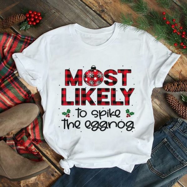 Most Likely To Spike The Eggnog Christmas Family Matching Shirt