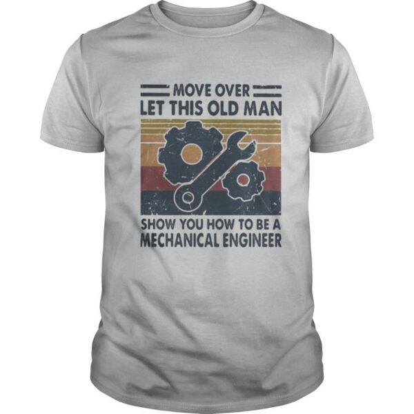 Move over let this old man show you how to be a mechanical engineer vintage shirt