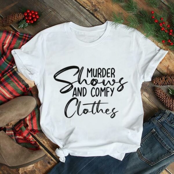 Murder shows and comfy clothes shirt