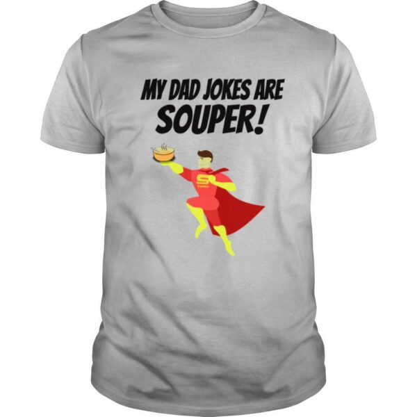 My Dad Jokes Are Souper Hilariously Bad shirt