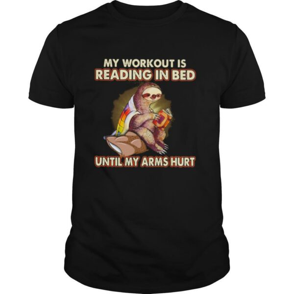 My Workout Is Reading In Bed Until My Arms Hurt Sloth shirt