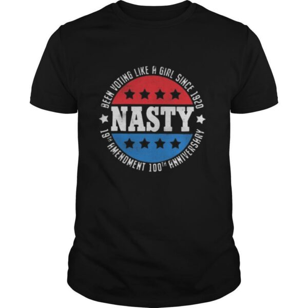 Nasty Been Voting Like A Girl Since 1920 19th Amendment 100th Anniversary shirt