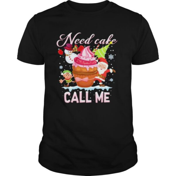 Need Cake Call Me Christmas shirt