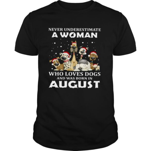 Never Underestimate A Woman Who Loves Dogs And Was Born In August Christmas shirt