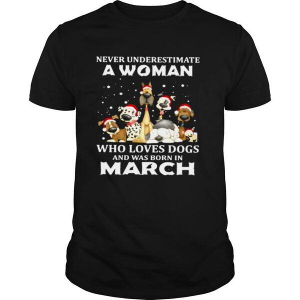 Never Underestimate A Woman Who Loves Dogs And Was Born In March Christmas shirt