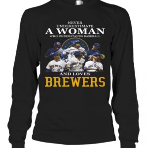 Never Underestimate A Woman Who Understands Baseball And Loves Brewers T-Shirt Never Underestimate A Woman Who Understands Baseball And Loves Brewers T-Shirt