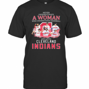 Never Underestimate A Woman Who Understands Baseball And Loves Cleveland Indians T-Shirt