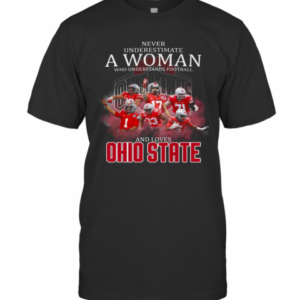 Never Underestimate A Woman Who Understands Football And Loves Ohio State Buckeyes Team T-Shirt