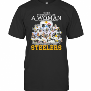 Never Underestimate A Woman Who Understands Football And Loves Steelers T-Shirt