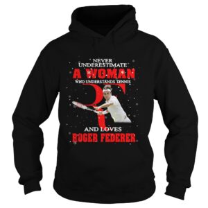 Never Underestimate A Woman Who Understands Tennis And Love Roger Federer shirt Never Underestimate A Woman Who Understands Tennis And Love Roger Federer shirt