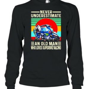 Never Underestimate An Old Man Who Loves Superbike Racing Shirt Never Underestimate An Old Man Who Loves Superbike Racing Shirt