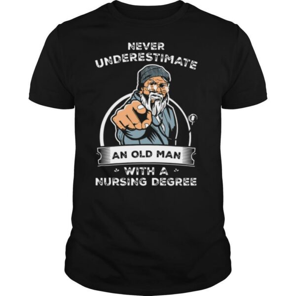 Never Underestimate An Old Man With A Nursing Degree shirt