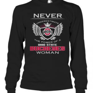 Never Underestimate The Power Of A Ohio State Buckeyes Woman T-Shirt Never Underestimate The Power Of A Ohio State Buckeyes Woman T-Shirt