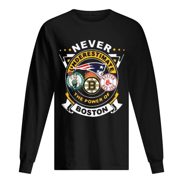 Never Underestimate The Power Of Boston Red Sox Boston Celtics Boston Bruins shirt